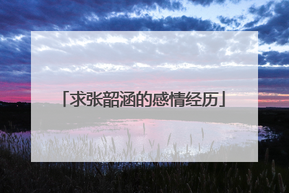 求张韶涵的感情经历