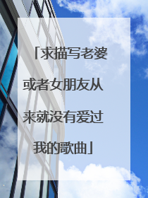 求描写老婆或者女朋友从来就没有爱过我的歌曲