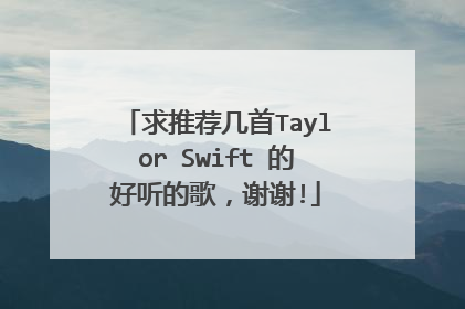 求推荐几首Taylor Swift 的好听的歌,谢谢!
