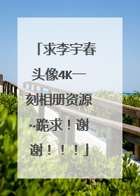 求李宇春头像4K一刻相册资源~跪求！谢谢！！！