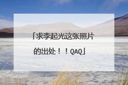 求李起光这张照片的出处！！QAQ