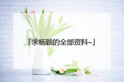 求杨颖的全部资料~