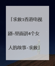 求救1香港电视剧~里面讲4个女人的故事·求救