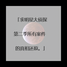 求明星大侦探第二季所有案件的真相还原。