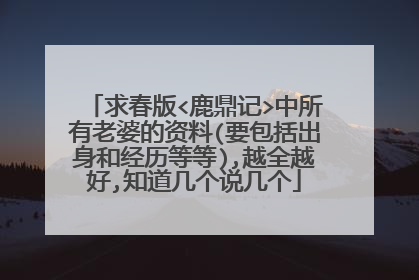 求春版<鹿鼎记>中所有老婆的资料(要包括出身和经历等等),越全越好,知道几个说几个