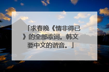 求春晚《情非得已》的全部歌词。韩文要中文的谐音。