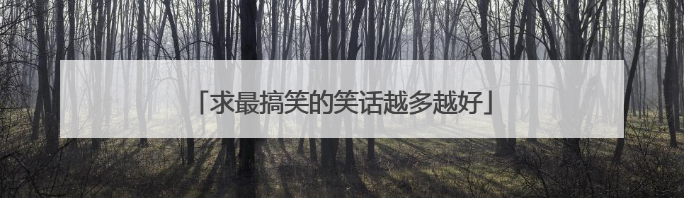 求最搞笑的笑话越多越好