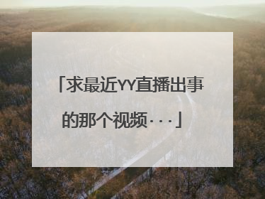 求最近YY直播出事的那个视频···