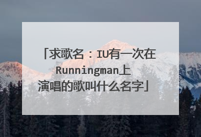 求歌名：IU有一次在Runningman上演唱的歌叫什么名字