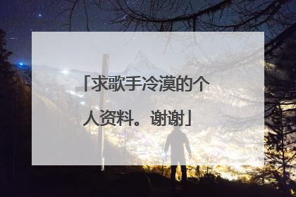 求歌手冷漠的个人资料。谢谢