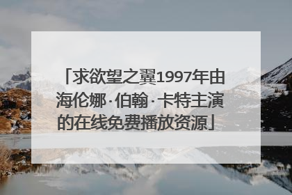 求欲望之翼1997年由 海伦娜·伯翰·卡特主演的在线免费播放资源