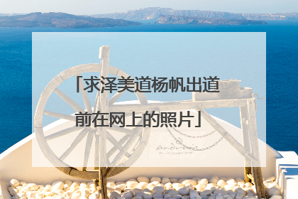 求泽美道杨帆出道前在网上的照片