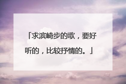 求滨崎步的歌，要好听的，比较抒情的。