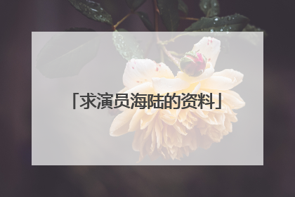 求演员海陆的资料