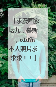 求漫画家坛九,慕斯,old先本人照片求求求!!