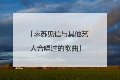 求苏见信与其他艺人合唱过的歌曲