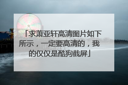 求萧亚轩高清图片如下所示，一定要高清的，我的仅仅是酷狗截屏