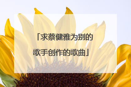 求蔡健雅为别的歌手创作的歌曲