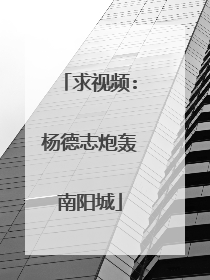 求视频:杨德志炮轰南阳城