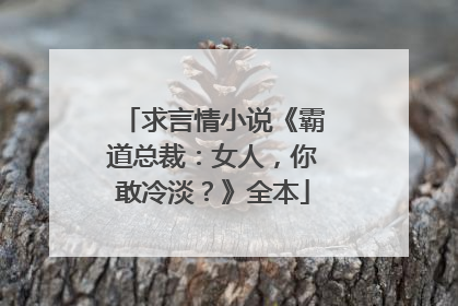 求言情小说《霸道总裁：女人，你敢冷淡？》全本
