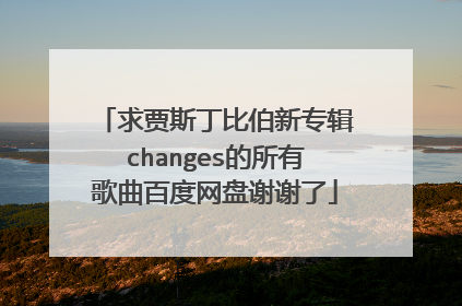 求贾斯丁比伯新专辑changes的所有歌曲百度网盘谢谢了
