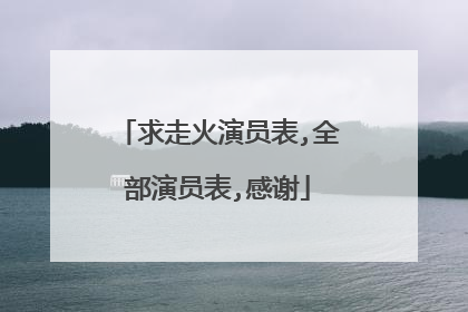 求走火演员表,全部演员表,感谢
