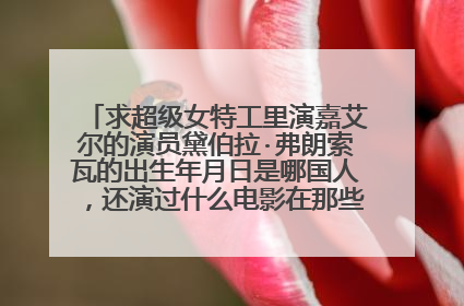 求超级女特工里演嘉艾尔的演员黛伯拉·弗朗索瓦的出生年月日是哪国人，还演过什么电影在那些电影中担当角