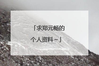 求郑元畅的个人资料~