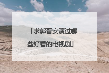 求郭晋安演过哪些好看的电视剧