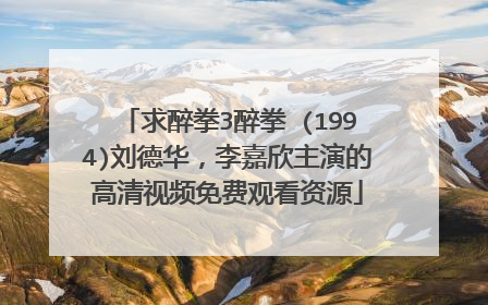 求醉拳3醉拳Ⅲ(1994)刘德华，李嘉欣主演的高清视频免费观看资源