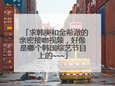 求韩庚和金希澈的亲密接吻视频,好像是哪个韩国综艺节目上的~~~