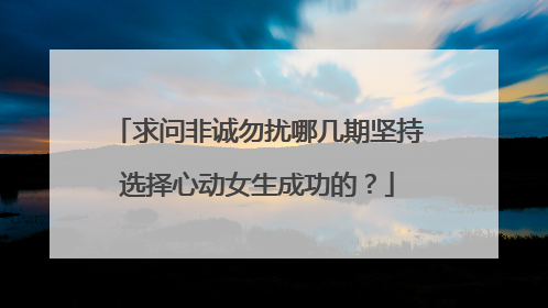 求问非诚勿扰哪几期坚持选择心动女生成功的?