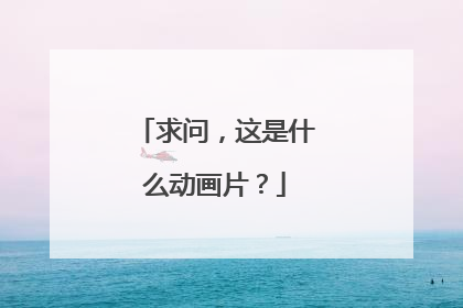 求问，这是什么动画片？