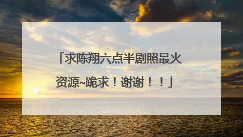 求陈翔六点半剧照最火资源~跪求！谢谢！！