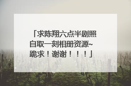 求陈翔六点半剧照自取一刻相册资源~跪求!谢谢!!!