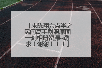求陈翔六点半之民间高手剧照原图一刻相册资源~跪求！谢谢！！！