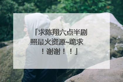 求陈翔六点半剧照最火资源~跪求！谢谢！！