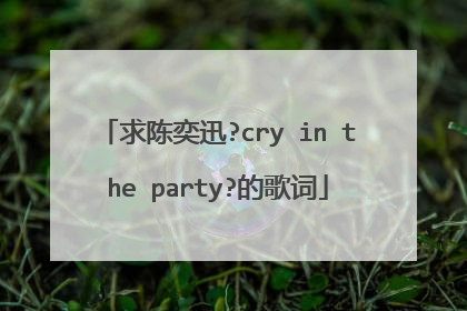 求陈奕迅?cry in the party?的歌词