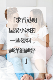 求香港明星梁小冰的一些资料,越详细越好!