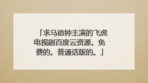 求马德钟主演的飞虎电视剧百度云资源。免费的。普通话版的。