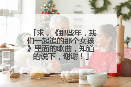 求，《那些年，我们一起追的那个女孩》里面的歌曲，知道的说下，谢谢！