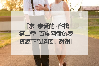 求 亲爱的·客栈 第二季 百度网盘免费资源下载链接,谢谢