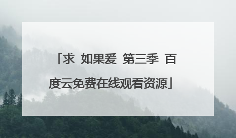 求 如果爱 第三季 百度云免费在线观看资源