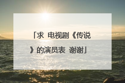 求 电视剧《传说》的演员表 谢谢