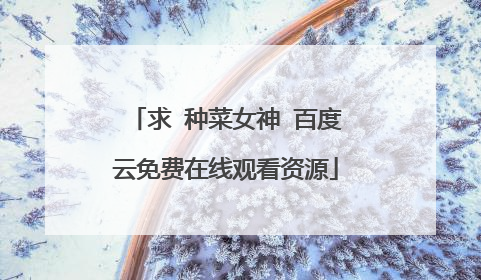 求 种菜女神 百度云免费在线观看资源