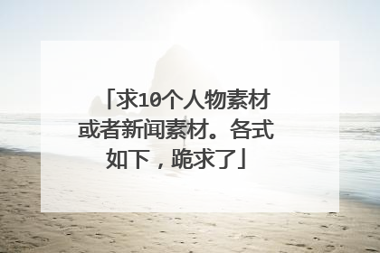 求10个人物素材或者新闻素材。各式如下,跪求了
