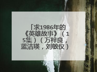 求1986年的《英雄故事》（15集）（万梓良，蓝洁瑛，刘敏仪）,高手帮忙