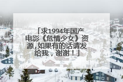 求1994年国产电影《危情少女》资源,如果有的话请发给我，谢谢！