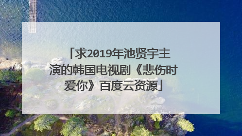 求2019年池贤宇主演的韩国电视剧《悲伤时爱你》百度云资源