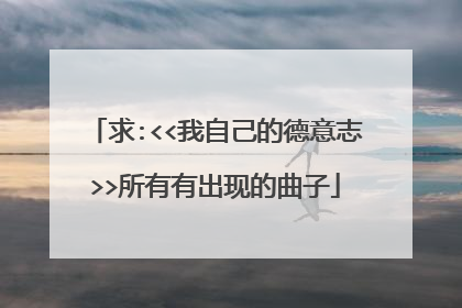 求:<<我自己的德意志>>所有有出现的曲子